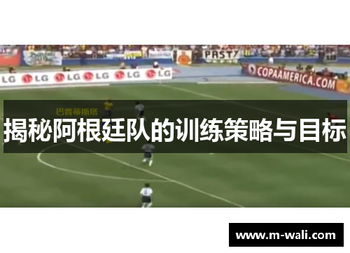 揭秘阿根廷队的训练策略与目标