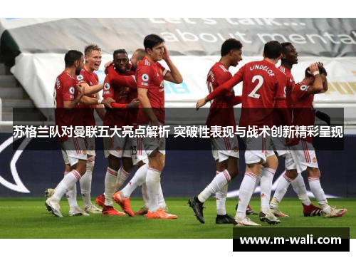 苏格兰队对曼联五大亮点解析 突破性表现与战术创新精彩呈现