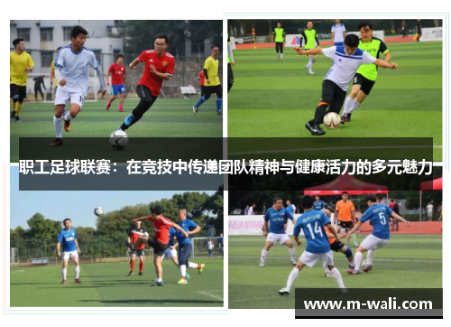 职工足球联赛：在竞技中传递团队精神与健康活力的多元魅力