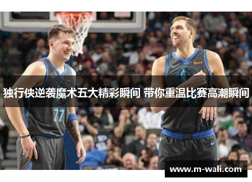 独行侠逆袭魔术五大精彩瞬间 带你重温比赛高潮瞬间