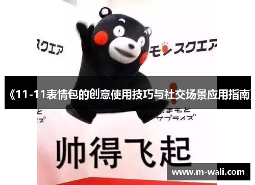 《11-11表情包的创意使用技巧与社交场景应用指南》