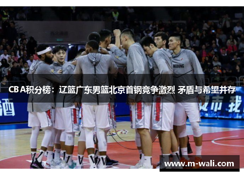 CBA积分榜：辽篮广东男篮北京首钢竞争激烈 矛盾与希望并存