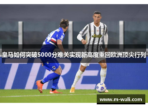 皇马如何突破5000分难关实现新高度重回欧洲顶尖行列